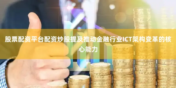 股票配资平台配资炒股　　提及推动金融行业ICT架构变革的核心能力