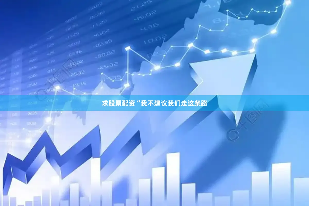 求股票配资“我不建议我们走这条路