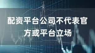 配资平台公司不代表官方或平台立场