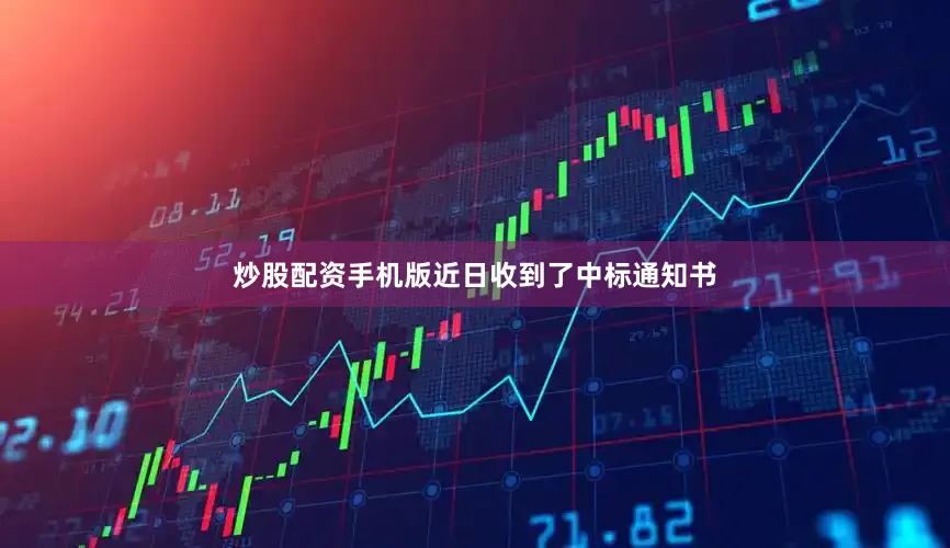 炒股配资手机版近日收到了中标通知书