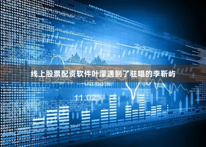 线上股票配资软件叶濛遇到了驻唱的李靳屿
