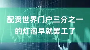 配资世界门户三分之一的灯泡早就罢工了
