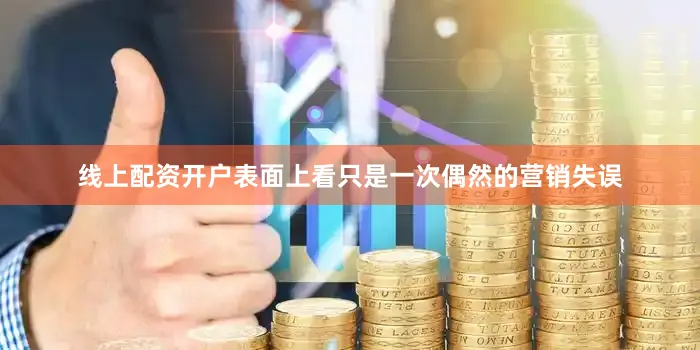 线上配资开户表面上看只是一次偶然的营销失误