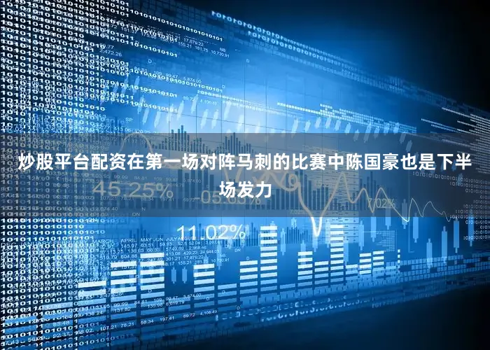 炒股平台配资在第一场对阵马刺的比赛中陈国豪也是下半场发力